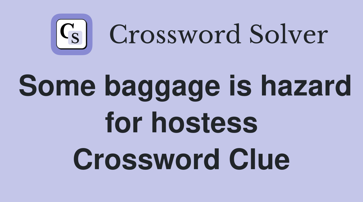 Some baggage is hazard for hostess Crossword Clue Answers Crossword